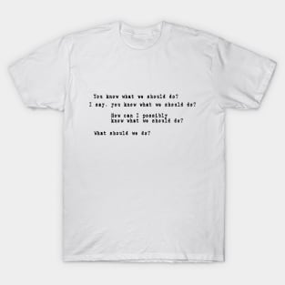 What should we do? T-Shirt